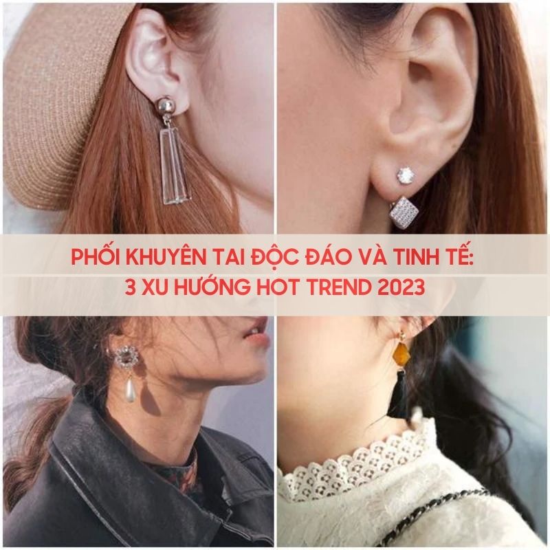 Top 3 Cách Phối Khuyên Tai Độc Đáo Và Tinh Tế Dành Cho Phái Đẹp